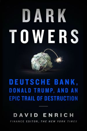 cover for Dark Towers: deutsche Bank, Donald Trump,and an Epic Trail of Destruction by David Enrich
