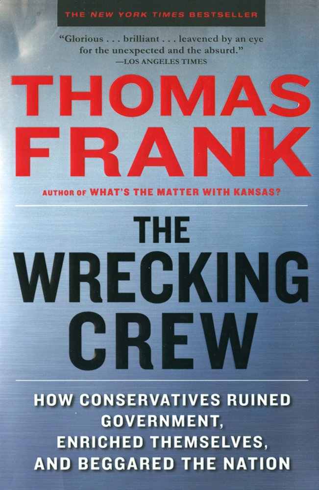 cover for The Wrecking Crew: How Conservatives Ruined Government, Enriched Themselves, and Beggared the Nation by Thomas Frank